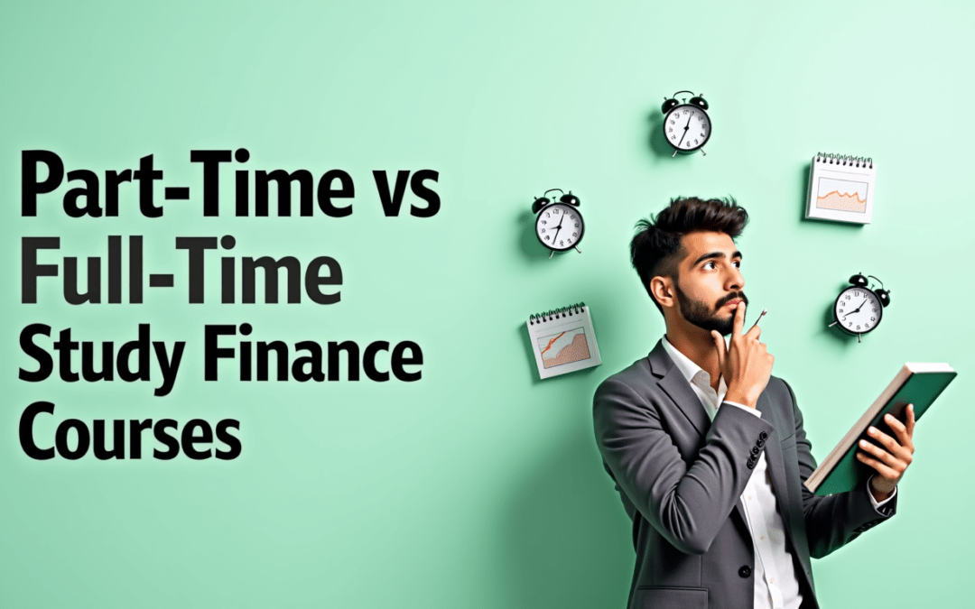 Part-Time vs Full-Time Study Finance Courses