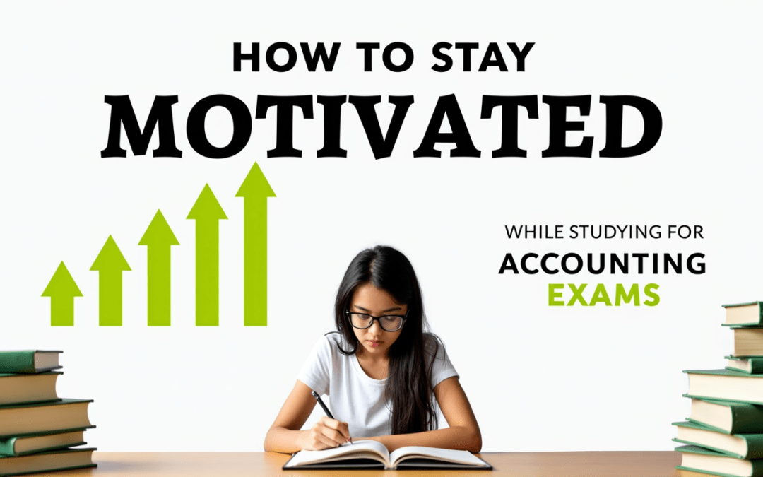 How to Stay Motivated While Studying for Accounting Exams